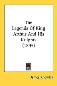 Bokomslag för "The Legends Of King Arthur And His Knights"