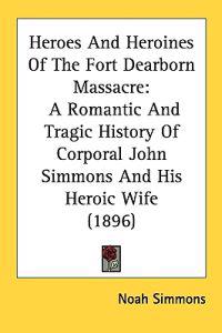 Heroes And Heroines Of The Fort Dearborn Massacre
