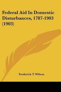 Bokomslag för "Federal Aid In Domestic Disturbances, 1787-1903"