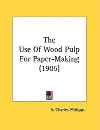 The Use Of Wood Pulp For Paper-Making