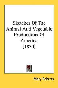Sketches Of The Animal And Vegetable Productions Of America (1839)