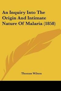 An Inquiry Into The Origin And Intimate Nature Of Malaria