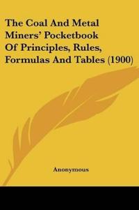 The Coal And Metal Miners' Pocketbook Of Principles, Rules, Formulas And Tables