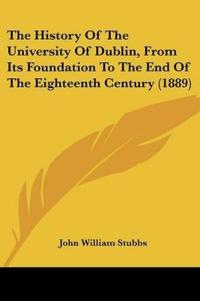 The History Of The University Of Dublin, From Its Foundation To The End Of The Eighteenth Century