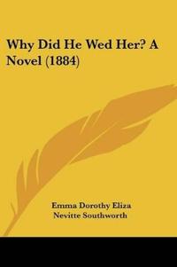 Why Did He Wed Her? A Novel (1884)