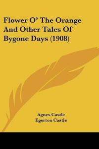 Flower O' The Orange And Other Tales Of Bygone Days (1908)