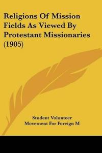 Religions Of Mission Fields As Viewed By Protestant Missionaries (1905)