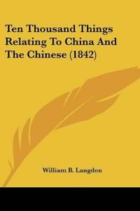 Ten Thousand Things Relating To China And The Chinese (1842)