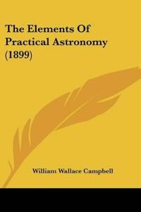 The Elements Of Practical Astronomy (1899)