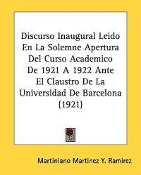 Discurso Inaugural Leido En La Solemne Apertura Del Curso Academico De 1921 A 1922 Ante El Claustro De La Universidad De Barcelona