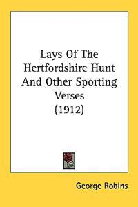 Lays Of The Hertfordshire Hunt And Other Sporting Verses