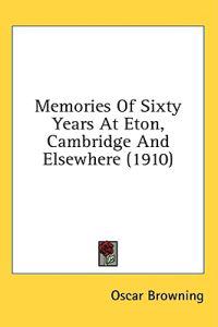 Memories Of Sixty Years At Eton, Cambridge And Elsewhere (1910)
