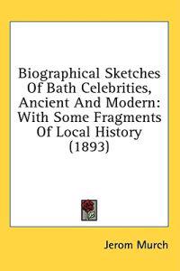 Biographical Sketches Of Bath Celebrities, Ancient And Modern