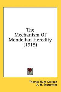The Mechanism Of Mendelian Heredity
