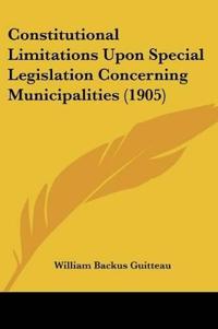 Constitutional Limitations Upon Special Legislation Concerning Municipalities (1905)