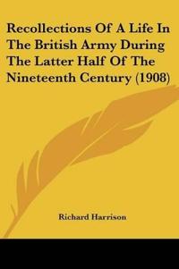 Recollections Of A Life In The British Army During The Latter Half Of The Nineteenth Century (1908)