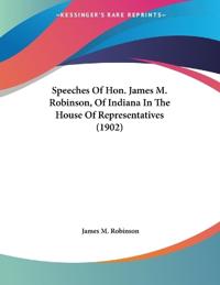 Speeches Of Hon. James M. Robinson, Of Indiana In The House Of Representatives
