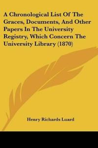 A Chronological List Of The Graces, Documents, And Other Papers In The University Registry, Which Concern The University Library