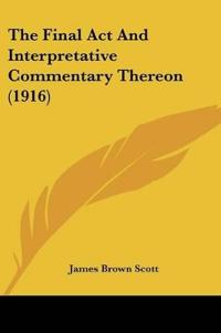 The Final Act And Interpretative Commentary Thereon (1916)