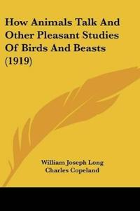 How Animals Talk And Other Pleasant Studies Of Birds And Beasts
