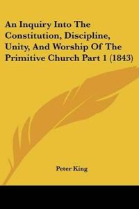 An Inquiry Into The Constitution, Discipline, Unity, And Worship Of The Primitive Church