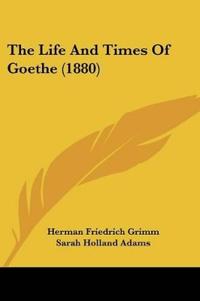 The Life And Times Of Goethe (1880)