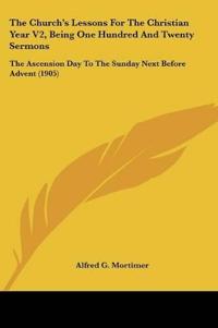 The Church's Lessons For The Christian Year V2, Being One Hundred And Twenty Sermons