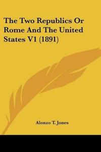 The Two Republics Or Rome And The United States V1 (1891)