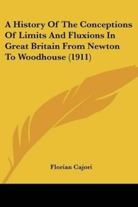 A History Of The Conceptions Of Limits And Fluxions In Great Britain From Newton To Woodhouse (1911)