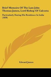Brief Memoirs Of The Late John Thomas James, Lord Bishop Of Calcutta