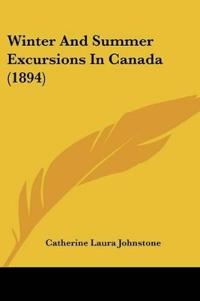 Winter And Summer Excursions In Canada (1894)