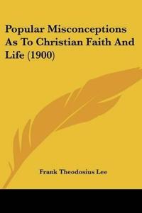 Popular Misconceptions As To Christian Faith And Life