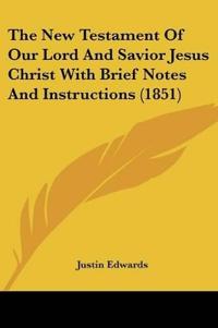 The New Testament Of Our Lord And Savior Jesus Christ With Brief Notes And Instructions
