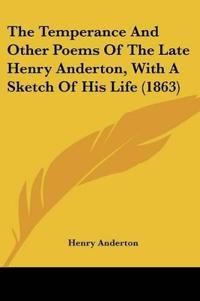 The Temperance And Other Poems Of The Late Henry Anderton, With A Sketch Of His Life (1863)
