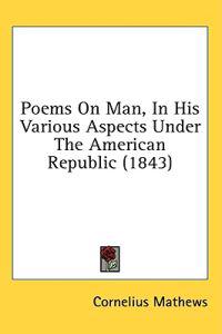 Poems On Man, In His Various Aspects Under The American Republic (1843)
