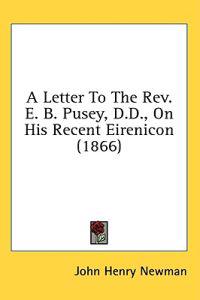 A Letter To The Rev. E. B. Pusey, D.D., On His Recent Eirenicon (1866)