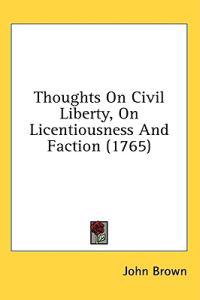 Thoughts On Civil Liberty, On Licentiousness And Faction (1765)