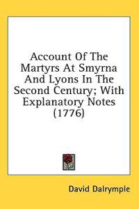 Account Of The Martyrs At Smyrna And Lyons In The Second Century; With Explanatory Notes (1776)