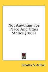 Not Anything For Peace And Other Stories (1869)