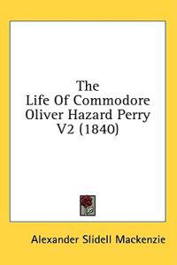 The Life Of Commodore Oliver Hazard Perry V2 (1840)