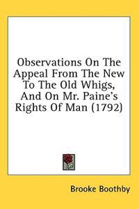 Observations On The Appeal From The New To The Old Whigs, And On Mr. Paine's Rights Of Man (1792)