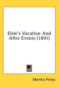 Bokomslag för "Elsie's Vacation and After Events"
