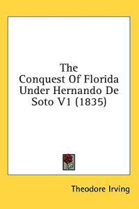 The Conquest Of Florida Under Hernando De Soto V1 (1835)