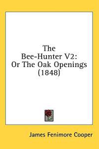 The Bee-Hunter V2: Or The Oak Openings (1848)