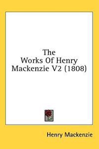 The Works Of Henry Mackenzie V2 (1808)