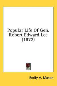 Popular Life Of Gen. Robert Edward Lee (1872)