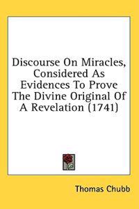 Discourse On Miracles, Considered As Evidences To Prove The Divine Original Of A Revelation (1741)