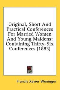 Original, Short And Practical Conferences For Married Women And Young Maidens