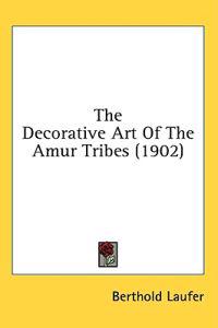 Kirjan kansi "The Decorative Art Of The Amur Tribes"