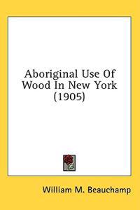Bokomslag för "Aboriginal Use Of Wood In New York"